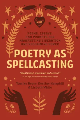 Poetry as Spellcasting: Poems, Essays, and Prompts for Manifesting Liberation and Reclaiming Power